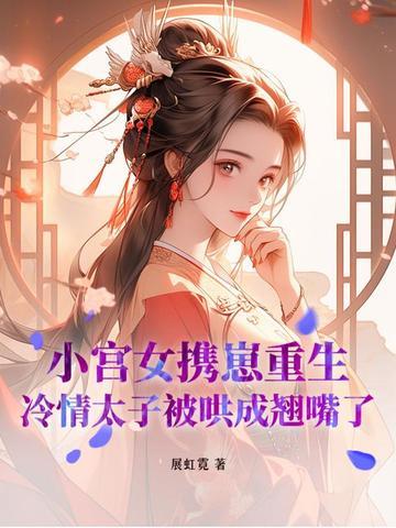 小宫女重生照顾不受宠皇子 小宫女重生照顾不受宠皇子