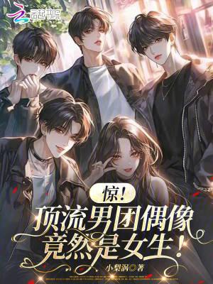惊!顶流男团偶像竟然是女生!免费 惊!顶流男团偶像竟然是女生!免费