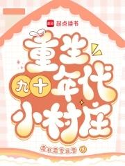 重生九十年代小村庄免费阅读无弹窗 重生九十年代小村庄免费阅读无弹窗