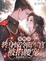 转身嫁冷面长官被掐腰宠全文免费阅读 转身嫁冷面长官被掐腰宠全文免费阅读