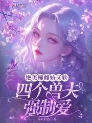 有四个兽夫的兽世 有四个兽夫的兽世