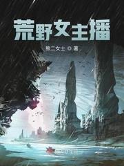 荒野女主播txtx载资源 荒野女主播txtx载资源