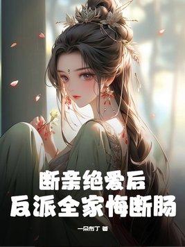 断亲绝爱后反派全家悔断肠 断亲绝爱后反派全家悔断肠